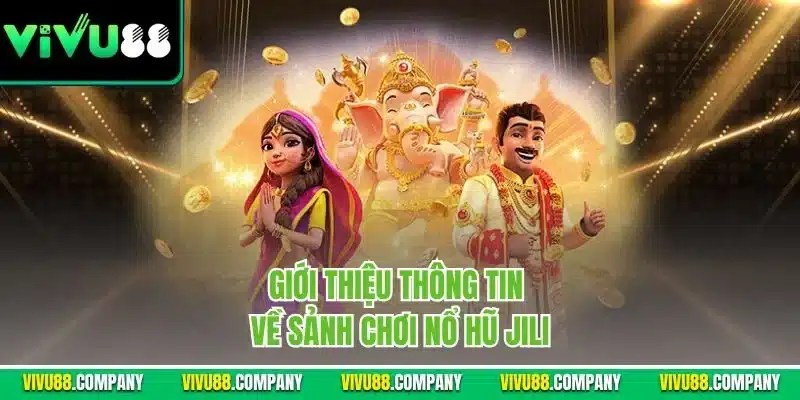 Giới thiệu thông tin về sảnh chơi nổ hũ Jili